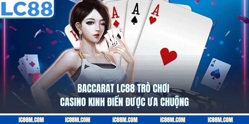Baccarat LC88 – Trò Chơi Casino Kinh Điển Được Ưa Chuộng