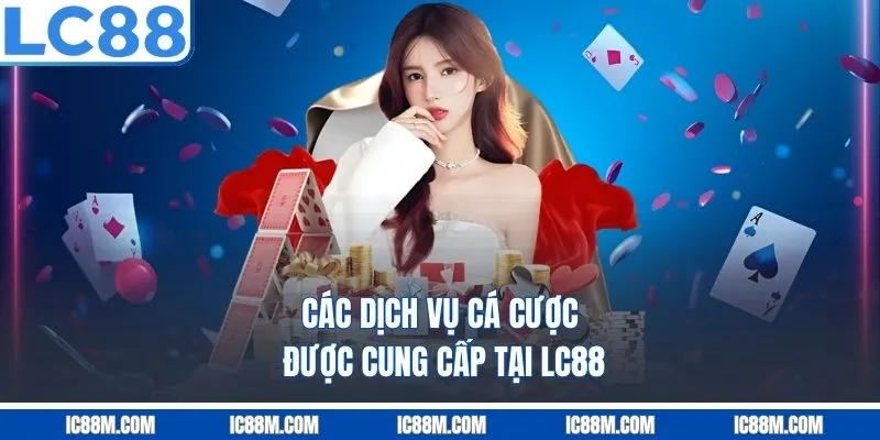 Các Dịch Vụ Cá Cược Được Cung Cấp Tại LC88