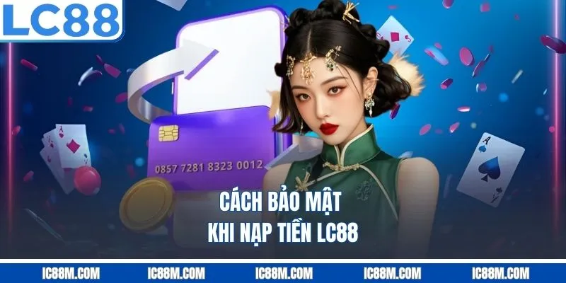 Cách bảo mật khi nạp tiền LC88