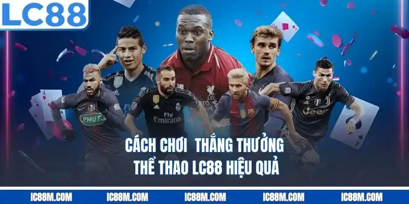 Cách chơi thắng thưởng thể thao LC88 hiệu quả