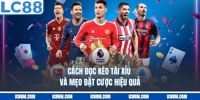 Cách đọc Kèo Tài Xỉu và mẹo đặt cược hiệu quả