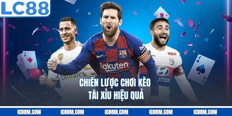 Chiến lược chơi Kèo Tài Xỉu hiệu quả