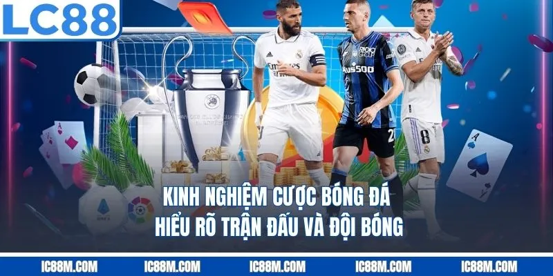 Kinh Nghiệm Cược Bóng Đá- Hiểu rõ trận đấu và đội bóng