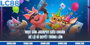 Mẹo Săn Jackpot Siêu Chuẩn – Hé Lộ Bí Quyết Trúng Lớn