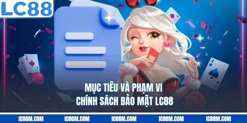 Mục Tiêu Và Phạm Vi Chính Sách Bảo Mật LC88